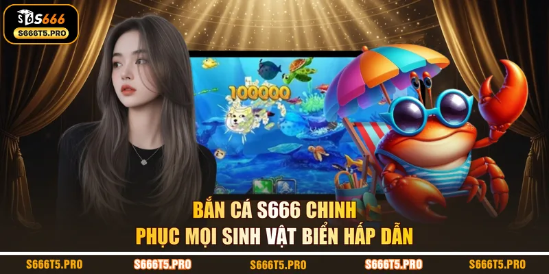 Bắn cá S666 chinh phục mọi sinh vật biển hấp dẫn