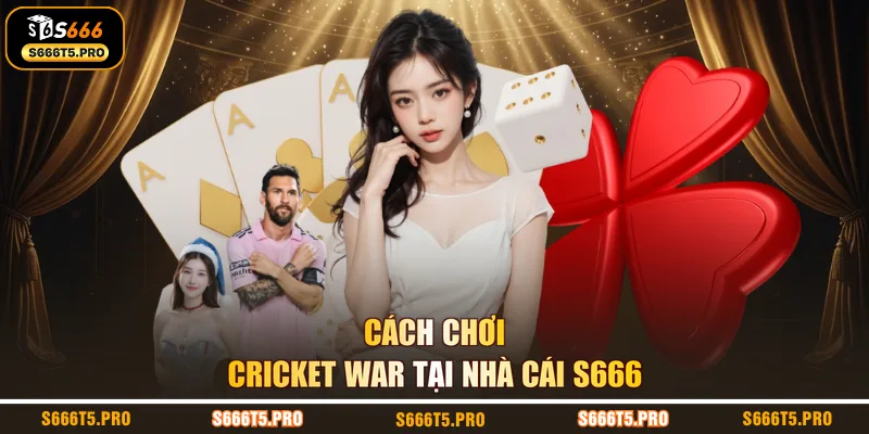 Cách chơi cricket war tại nhà cái S666