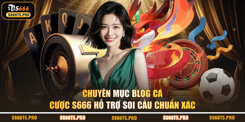 Chuyên mục blog cá cược S666 hỗ trợ soi cầu chuẩn xác