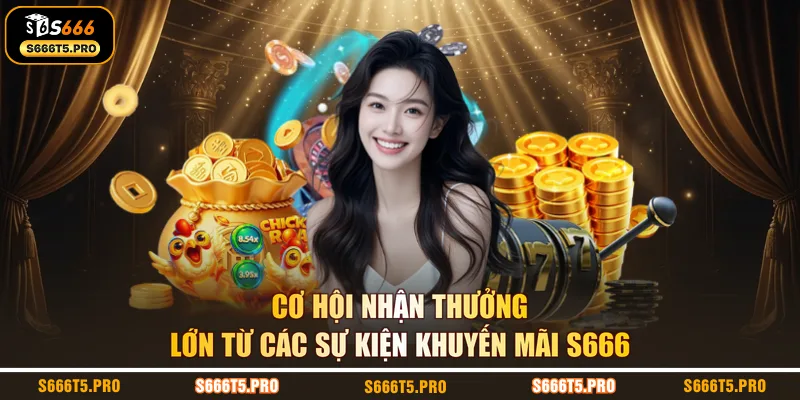 Cơ hội nhận thưởng lớn từ các sự kiện khuyến mãi S666 