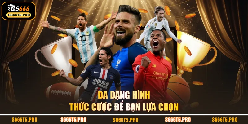 Đa dạng hình thức cược để bạn lựa chọn