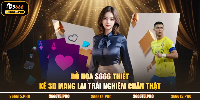 Đồ họa S666 thiết kế 3D mang lại trải nghiệm chân thật
