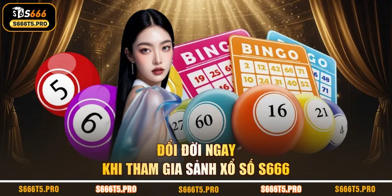 Đổi đời ngay khi tham gia sảnh xổ số S666