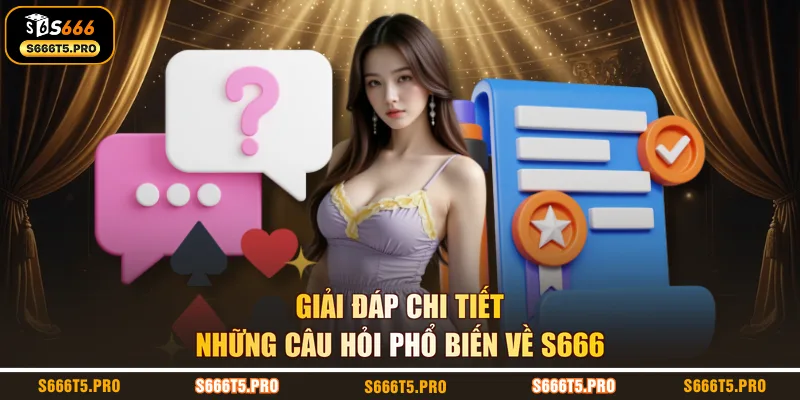 Giải đáp chi tiết những câu hỏi phổ biến về S666