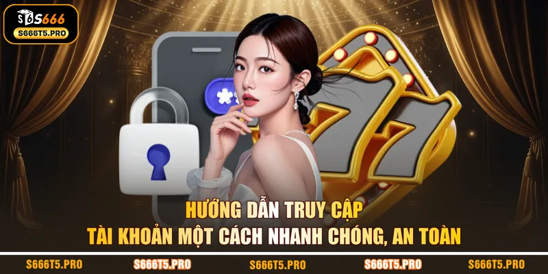 Hướng dẫn truy cập tài khoản một cách nhanh chóng, an toàn