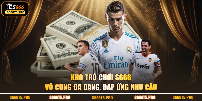 Kho trò chơi S666 vô cùng đa dạng, đáp ứng nhu cầu