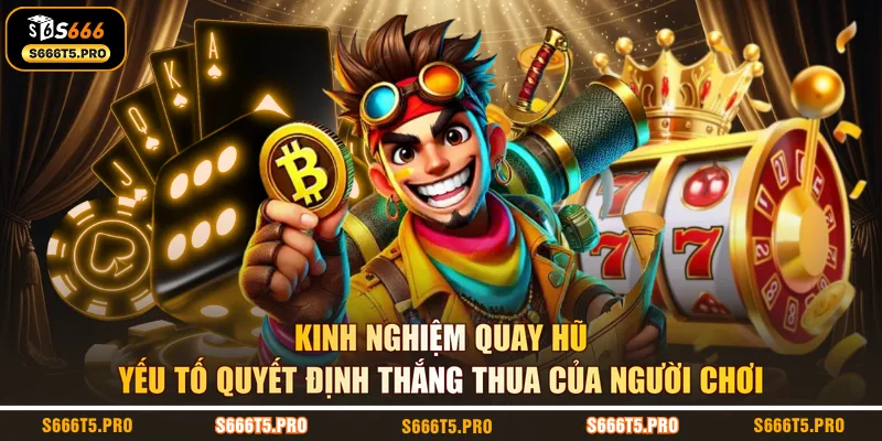 Kinh nghiệm quay hũ yếu tố quyết định thắng thua của người chơi