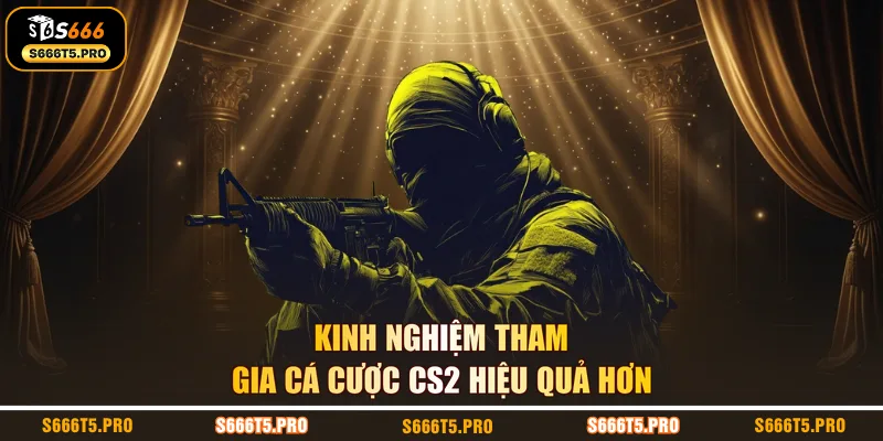 Kinh nghiệm tham gia cá cược CS2 hiệu quả hơn