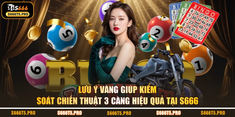 Lưu ý vàng giúp kiểm soát chiến thuật 3 càng hiệu quả tại S666