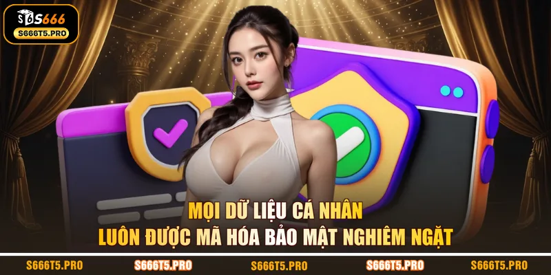 Mọi dữ liệu cá nhân luôn được mã hóa bảo mật nghiêm ngặt