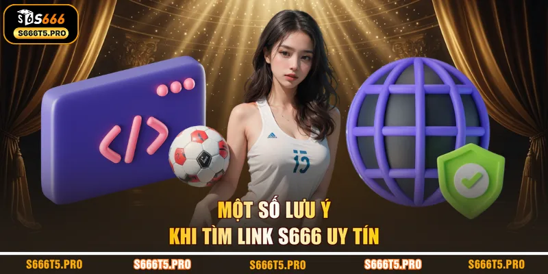 Một số lưu ý khi tìm link S666 uy tín