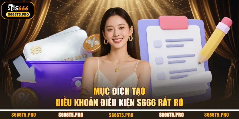 Mục đích tạo điều khoản điều kiện S666 rất rõ