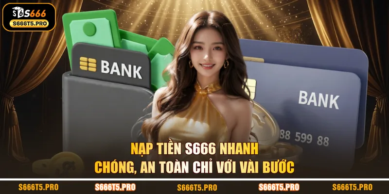 Nạp Tiền S666 Nhanh Chóng, An Toàn Chỉ Với Vài Bước