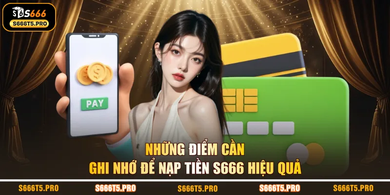 Những điểm cần ghi nhớ để nạp tiền S666 hiệu quả