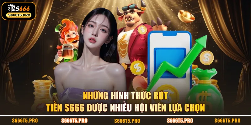 Những hình thức rút tiền S666 được nhiều hội viên lựa chọn