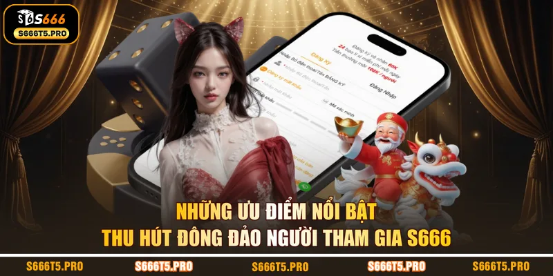 Những ưu điểm nổi bật thu hút đông đảo người tham gia S666