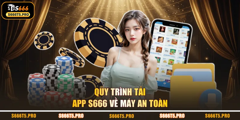 Quy trình tải app S666 về máy an toàn