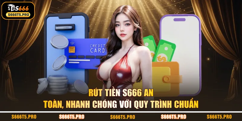 Rút Tiền S666 An Toàn, Nhanh Chóng Với Quy Trình Chuẩn