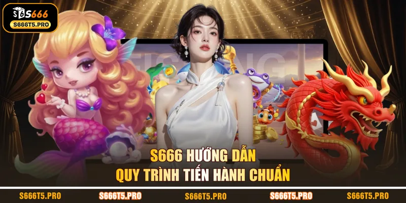 S666 hướng dẫn quy trình tiến hành chuẩn