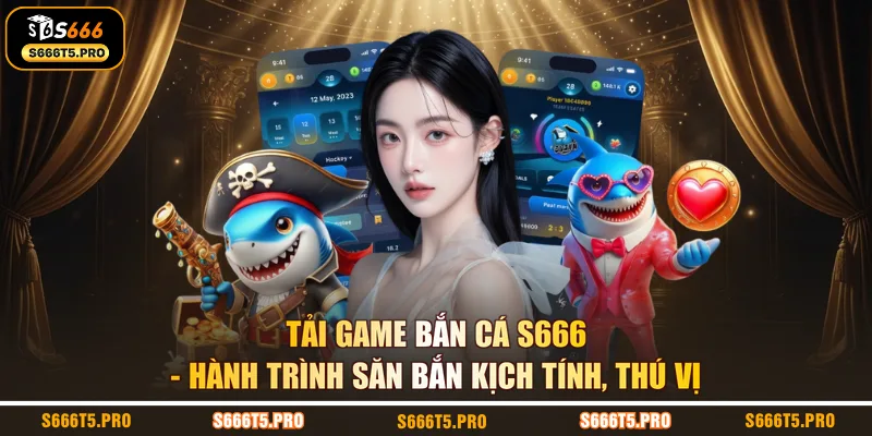 Tải Game Bắn Cá S666 - Hành Trình Săn Bắn Kịch Tính, Thú Vị