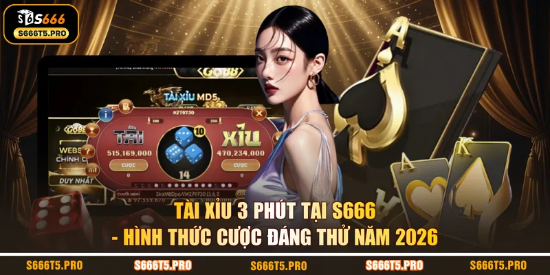 Tài Xỉu 3 Phút Tại S666 - Hình Thức Cược Đáng Thử Năm 2026
