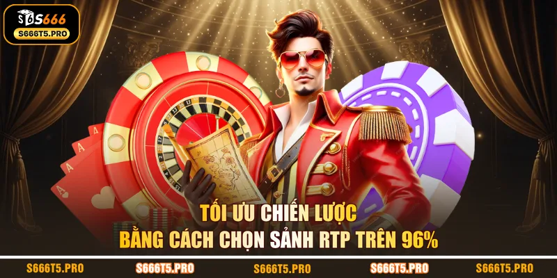 Tối ưu chiến lược bằng cách chọn sảnh RTP trên 96%