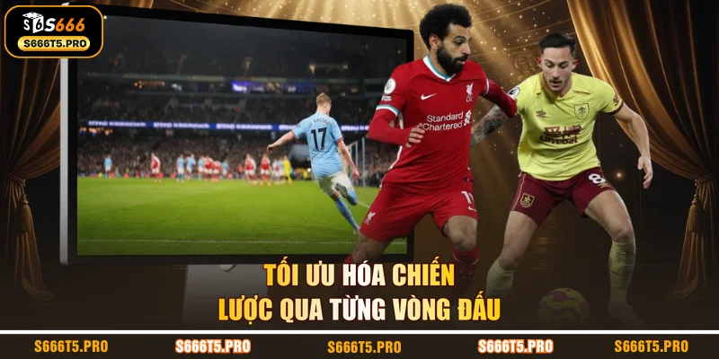 Tối ưu hóa chiến lược qua từng vòng đấu