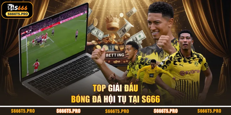 Top giải đấu bóng đá hội tụ tại S666