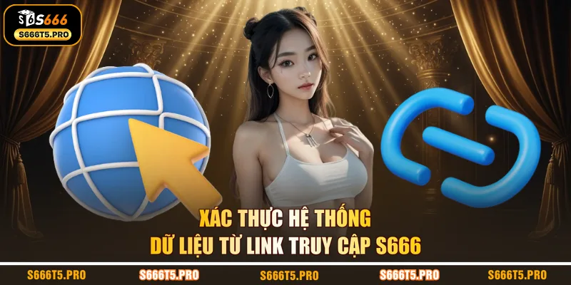 Xác thực hệ thống dữ liệu từ link truy cập S666
